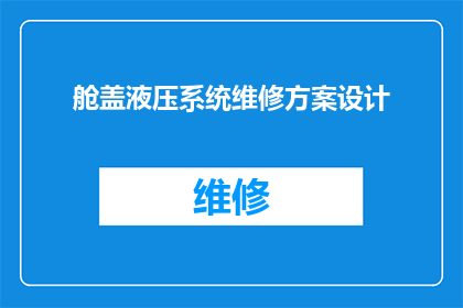 舱盖液压系统维修方案设计(如何设计一个高效且实用的舱盖液压系统维修方案？)
