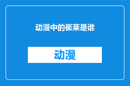 动漫中的崔莱是谁(动漫中的崔莱是谁？)