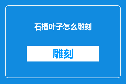 石榴叶子怎么雕刻(如何雕刻石榴叶子？)
