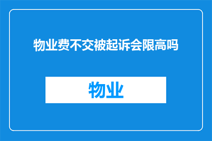 物业费不交被起诉会限高吗(物业费未缴遭起诉，是否会面临信用限制？)