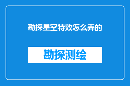 勘探星空特效怎么弄的(如何制作引人入胜的星空勘探特效？)