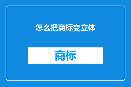 怎么把商标变立体(如何将商标设计成立体效果？)