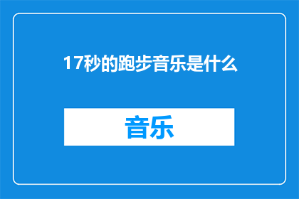 17秒的跑步音乐是什么(17秒的跑步音乐是什么？探索那令人心跳加速的旋律)