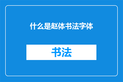 什么是赵体书法字体(赵体书法字体是什么？)