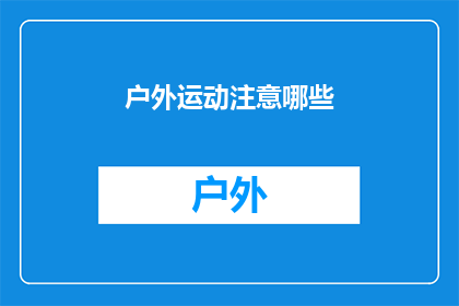户外运动注意哪些(户外运动中需要注意哪些事项？)