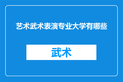 艺术武术表演专业大学有哪些(哪些大学提供艺术武术表演专业？)