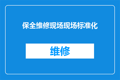 保全维修现场现场标准化(如何实现保全维修现场的标准化管理？)