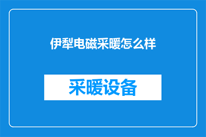 伊犁电磁采暖怎么样(伊犁地区电磁采暖效果如何？)