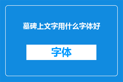 墓碑上文字用什么字体好(墓碑上的文字应选用何种字体以彰显其庄重与尊严？)