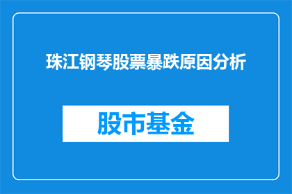 珠江钢琴股票暴跌原因分析(珠江钢琴股票价格为何出现如此剧烈的下跌？)