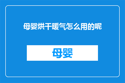 母婴烘干暖气怎么用的呢(如何正确使用母婴烘干暖气设备？)