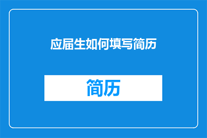 应届生如何填写简历(应届生如何高效填写简历以脱颖而出？)