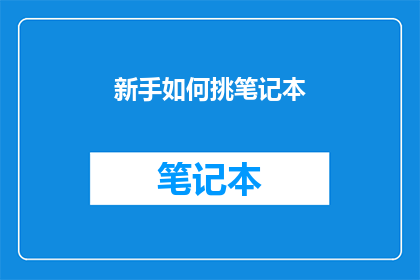 新手如何挑笔记本(新手如何挑选适合自己的笔记本电脑？)