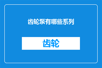 齿轮泵有哪些系列(齿轮泵系列有哪些？)