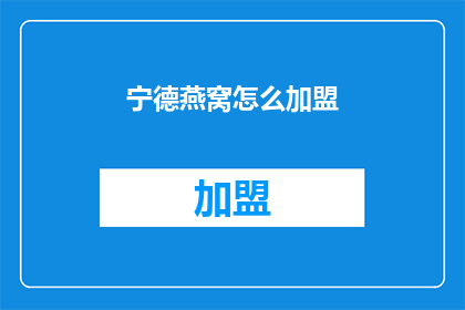 宁德燕窝怎么加盟(如何加盟宁德燕窝品牌？)