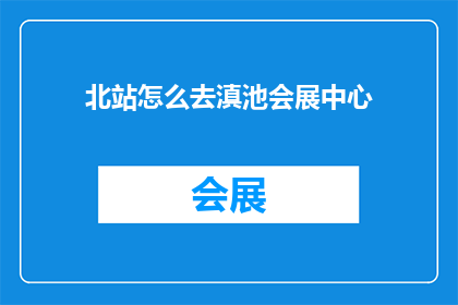 北站怎么去滇池会展中心(如何从北站前往滇池会展中心？)