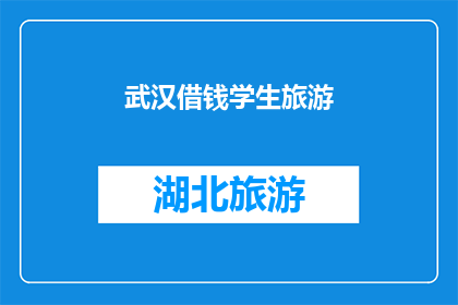 武汉借钱学生旅游(武汉学生如何轻松借到钱以实现旅游梦想？)
