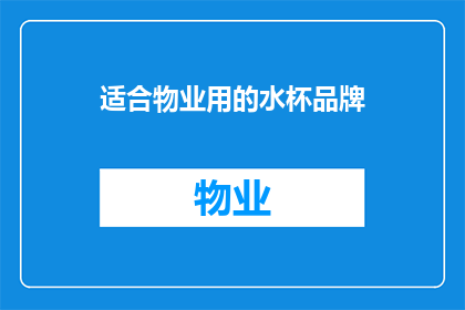 适合物业用的水杯品牌(物业工作人员应如何选择一款适合的水杯？)