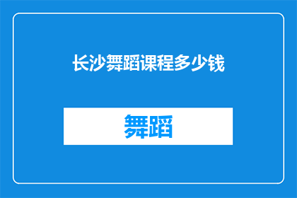 长沙舞蹈课程多少钱(长沙舞蹈课程的价格是多少？)