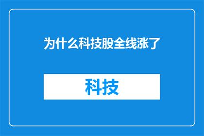 为什么科技股全线涨了(为什么科技股全线上涨？)