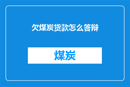 欠煤炭货款怎么答辩(如何有效答辩关于拖欠煤炭货款的问题？)