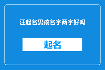 汪起名男孩名字两字好吗(是否应该为男孩起一个两字的名字？)