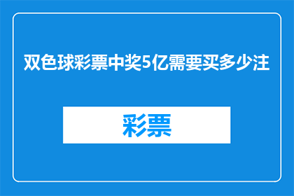 双色球彩票中奖5亿需要买多少注(购买多少注双色球彩票才能赢得5亿巨奖？)