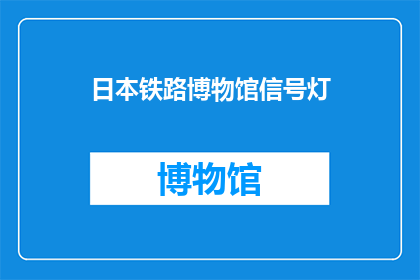 日本铁路博物馆信号灯(日本铁路博物馆的信号灯：历史与技术的交汇点？)