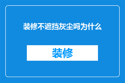 装修不遮挡灰尘吗为什么(装修过程中是否采取了有效措施防止灰尘积聚？)