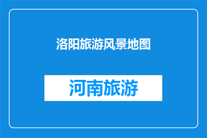 洛阳旅游风景地图(洛阳旅游风景地图：探索这座历史名城的迷人风光吗？)