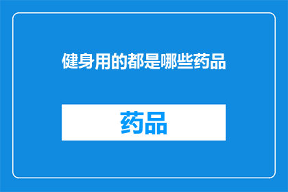 健身用的都是哪些药品(健身爱好者们，你们是否知道哪些药品是用于锻炼和恢复的？)