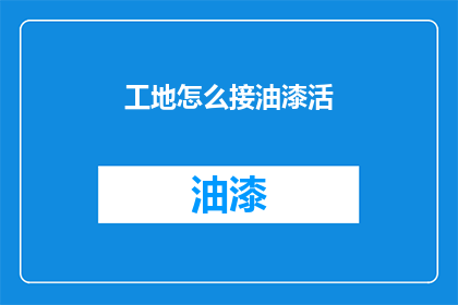 工地怎么接油漆活(如何成功接取工地油漆工作？)