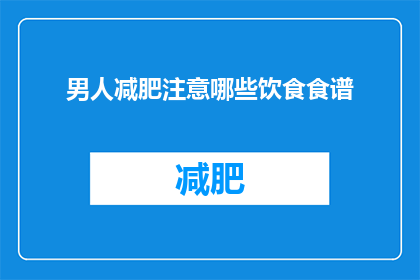 男人减肥注意哪些饮食食谱(男人减肥期间，有哪些饮食食谱是需要注意的？)