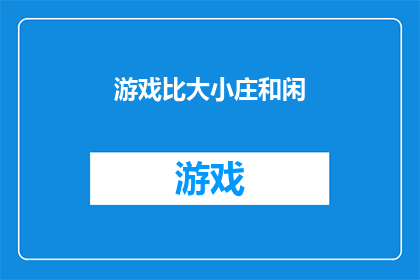 游戏比大小庄和闲(游戏世界中的较量：大小庄与闲者之间的智慧对决)