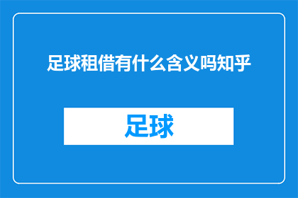 足球租借有什么含义吗知乎(足球租借的含义是什么？在知乎上，人们对此有何看法？)