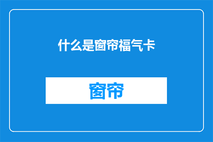 什么是窗帘福气卡(什么是窗帘福气卡？)