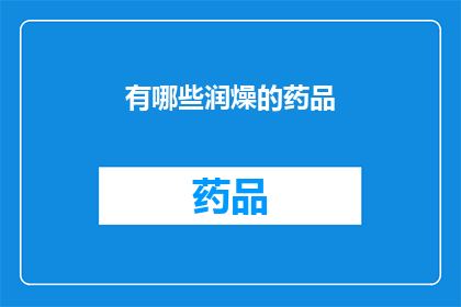 有哪些润燥的药品(润燥药品有哪些？)