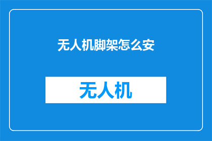 无人机脚架怎么安(如何正确安装无人机脚架？)